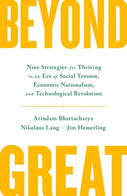 Au-delà de l'excellence : Neuf stratégies pour prospérer à une époque de tension sociale, de nationalisme économique et de révolution technologique - Beyond Great: Nine Strategies for Thriving in an Era of Social Tension, Economic Nationalism, and Technological Revolution