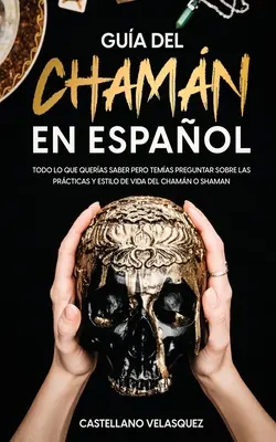 Gua del Chamn en Espaol : Todo lo que Queras Saber pero Temas Preguntar sobre las Prcticas y Estilo de Vida del Chamn o Shaman - Gua del Chamn en Espaol: Todo lo que Queras Saber pero Temas Preguntar sobre las Prcticas y Estilo de Vida del Chamn o Shaman