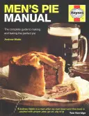 Manuel de la tarte pour hommes : Le guide complet de la préparation et de la cuisson de la tarte parfaite - Men's Pie Manual: The Complete Guide to Making and Baking the Perfect Pie