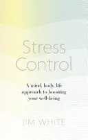 Stress Control - A Mind, Body, Life Approach to Boost Your Well-being (Contrôle du stress - Une approche de l'esprit, du corps et de la vie pour stimuler votre bien-être) - Stress Control - A Mind, Body, Life Approach to Boosting  Your Well-being