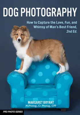 Dog Photography : Comment capturer l'amour, le plaisir et la fantaisie du meilleur ami de l'homme - Dog Photography: How to Capture the Love, Fun, and Whimsy of Man's Best Friend