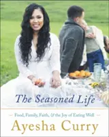 La vie assaisonnée : L'alimentation, la famille, la foi et la joie de bien manger - The Seasoned Life: Food, Family, Faith, and the Joy of Eating Well