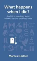 Qu'est-ce qui se passe quand je meurs ? Et autres questions sur le ciel, l'enfer et la vie à venir - What Happens When I Die?: And Other Questions about Heaven, Hell and the Life to Come