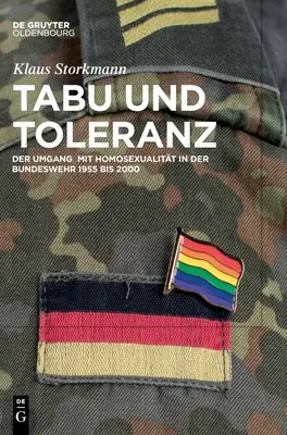 Tabu Und Toleranz : L'homosexualité dans la Bundeswehr de 1955 à 2000 - Tabu Und Toleranz: Der Umgang Mit Homosexualitt in Der Bundeswehr 1955 Bis 2000