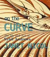 Sur la courbe : La vie et l'art de Sybil Andrews - On the Curve: The Life and Art of Sybil Andrews