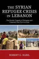 La crise des réfugiés syriens au Liban : la double tragédie des réfugiés et des communautés d'accueil affectées - The Syrian Refugee Crisis in Lebanon: The Double Tragedy of Refugees and Impacted Host Communities
