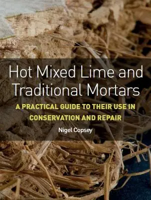 Chaux chaude mélangée et mortiers traditionnels : Un guide pratique pour leur utilisation dans la conservation et la réparation - Hot Mixed Lime and Traditional Mortars: A Practical Guide to Their Use in Conservation and Repair