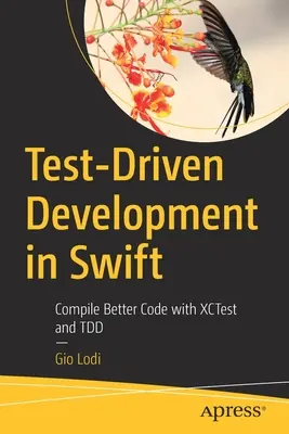 Développement piloté par les tests en Swift : Compiler un meilleur code avec Xctest et Tdd - Test-Driven Development in Swift: Compile Better Code with Xctest and Tdd