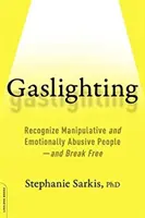 Gaslighting : Reconnaître les personnes manipulatrices et émotionnellement abusives -- et s'en libérer - Gaslighting: Recognize Manipulative and Emotionally Abusive People -- And Break Free