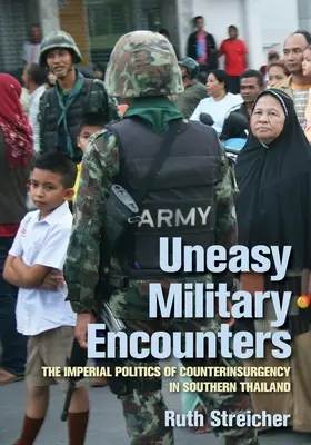 Rencontres militaires difficiles : La politique impériale de la contre-insurrection dans le sud de la Thaïlande - Uneasy Military Encounters: The Imperial Politics of Counterinsurgency in Southern Thailand