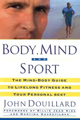 Le corps, l'esprit et le sport : Le guide corps-esprit de la santé et de la forme tout au long de la vie et de l'atteinte de vos objectifs personnels - Body, Mind and Sport: The Mind-Body Guide to Lifelong Health, Fitness, and Your Personal Best