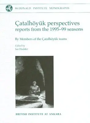 Perspectives Catalhoyuk : Rapports des saisons 1995-99 - Catalhoyuk Perspectives: Reports from the 1995-99 Seasons