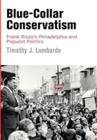 Le conservatisme en col bleu : Philadelphie de Frank Rizzo et la politique populiste - Blue-Collar Conservatism: Frank Rizzo's Philadelphia and Populist Politics