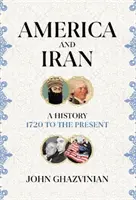 L'Amérique et l'Iran - Une histoire, de 1720 à nos jours - America and Iran - A History, 1720 to the Present