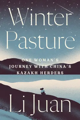 Pâturages d'hiver : le voyage d'une femme avec les éleveurs kazakhs de Chine - Winter Pasture: One Woman's Journey with China's Kazakh Herders