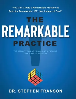 La pratique remarquable : Le guide définitif pour créer une entreprise chiropratique prospère - The Remarkable Practice: The Definitive Guide to Building a Thriving Chiropractic Business