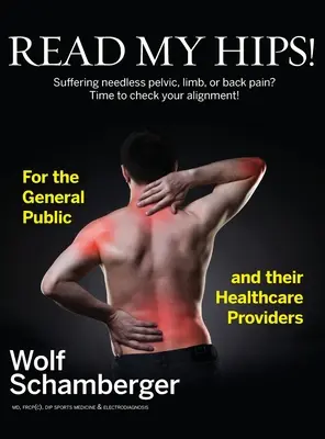 Lisez mes hanches ! Souffrir de douleurs inutiles au niveau du bassin, des membres ou du dos ? Il est temps de vérifier votre alignement ! - Read My Hips!: Suffering Needless Pelvic, Limb, or Back Pain? Time to Check your Alignment!