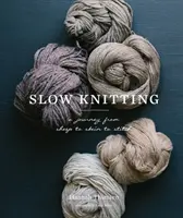 Le tricot lent : Un voyage du mouton à l'écheveau et à la maille - Slow Knitting: A Journey from Sheep to Skein to Stitch