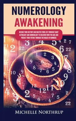 L'éveil à la numérologie : Décodez votre destin et maîtrisez votre vie grâce au tarot, à l'astrologie et à la numérologie pour découvrir qui vous êtes et prédire votre avenir. - Numerology Awakening: Decode Your Destiny and Master Your Life through Tarot, Astrology and Numerology to Discover Who You Are and Predict Y