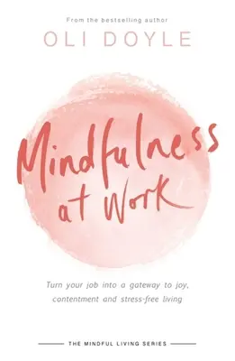 La pleine conscience au travail : Faites de votre travail une porte d'entrée vers la joie, le contentement et une vie sans stress. - Mindfulness at Work: Turn Your Job Into a Gateway to Joy, Contentment and Stress-Free Living