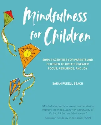 La pleine conscience pour les enfants : Des activités simples pour les parents et les enfants afin d'améliorer la concentration, la résilience et la joie. - Mindfulness for Children: Simple Activities for Parents and Children to Create Greater Focus, Resilience, and Joy