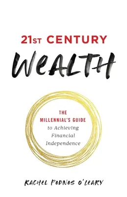 La richesse du 21e siècle : Le guide du millénaire pour atteindre l'indépendance financière - 21st Century Wealth: The Millennial's Guide to Achieving Financial Independence
