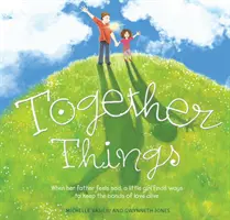 Les choses ensemble : Quand son père est triste, une petite fille trouve des moyens de maintenir les liens de l'amour. - Together Things: When Her Father Feels Sad, a Little Girl Finds Ways to Keep the Bonds of Love Alive