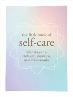 Le petit livre du soin de soi : 200 façons de se rafraîchir, de se restaurer et de se régénérer - The Little Book of Self-Care: 200 Ways to Refresh, Restore, and Rejuvenate