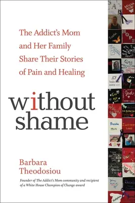 Sans honte : La mère d'un toxicomane et sa famille partagent leurs histoires de douleur et de guérison - Without Shame: The Addict's Mom and Her Family Share Their Stories of Pain and Healing