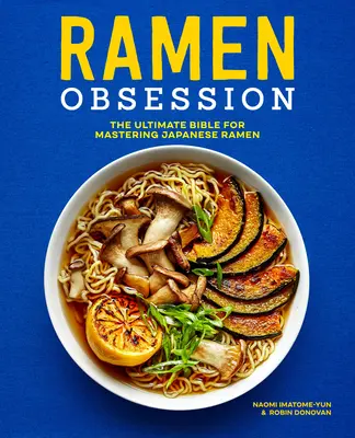 Ramen Obsession : La bible ultime pour maîtriser le ramen japonais - Ramen Obsession: The Ultimate Bible for Mastering Japanese Ramen