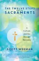 Les douze étapes et les sacrements : Un voyage catholique à travers le rétablissement - The Twelve Steps and the Sacraments: A Catholic Journey Through Recovery