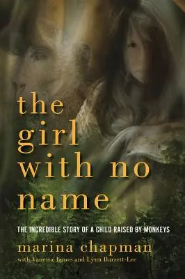 La fille sans nom : L'incroyable histoire d'une enfant élevée par des singes - The Girl with No Name: The Incredible Story of a Child Raised by Monkeys