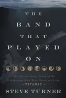 The Band That Played on : L'histoire extraordinaire des 8 musiciens qui ont sombré avec le Titanic - The Band That Played on: The Extraordinary Story of the 8 Musicians Who Went Down with the Titanic