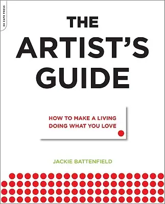 Le guide de l'artiste : Comment gagner sa vie en faisant ce que l'on aime - The Artist's Guide: How to Make a Living Doing What You Love