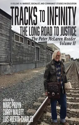 Tracks to Infinity, The Long Road to Justice : The Peter McLaren Reader, Volume II (hc) - Tracks to Infinity, The Long Road to Justice: The Peter McLaren Reader, Volume II (hc)