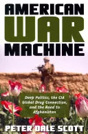 La machine de guerre américaine : Deep Politics, the CIA Global Drug Connection, and the Road to Afghanistan (La machine de guerre américaine : la politique profonde, la connexion mondiale de la CIA avec la drogue et la route vers l'Afghanistan) - American War Machine: Deep Politics, the CIA Global Drug Connection, and the Road to Afghanistan