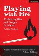 Jouer avec le feu - Accepter le risque et le danger à l'école - Playing with Fire - Embracing Risk and Danger in Schools