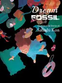 Fossile de rêve : Les histoires complètes de Satoshi Kon - Dream Fossil: The Complete Stories of Satoshi Kon