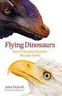 Dinosaures volants : comment les redoutables reptiles sont devenus des oiseaux - Flying Dinosaurs: How Fearsome Reptiles Became Birds