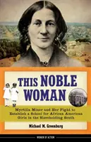 Cette noble femme, 22 ans : Myrtilla Miner et son combat pour la création d'une école pour les filles afro-américaines dans le Sud esclavagiste - This Noble Woman, 22: Myrtilla Miner and Her Fight to Establish a School for African American Girls in the Slaveholding South