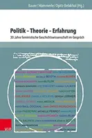 Politik - Theorie - Erfahrung : 30 Jahre Feministische Geschichtswissenschaft Im Gesprach - Politik - Theorie - Erfahrung: 30 Jahre Feministische Geschichtswissenschaft Im Gesprach