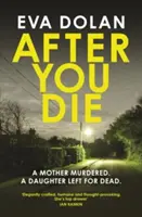 Après ta mort : une mère assassinée, une fille laissée pour morte, un village dans la tourmente. - After You Die: A Mother Murdered. a Daughter Left for Dead. a Village in Turmoil.