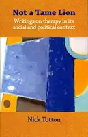 Not a Tame Lion - Writings on Therapy and Its Social and Political Contexts (En français : Pas un lion apprivoisé - Écrits sur la thérapie et ses contextes sociaux et politiques) - Not a Tame Lion - Writings on Therapy and Its Social and Political Contexts