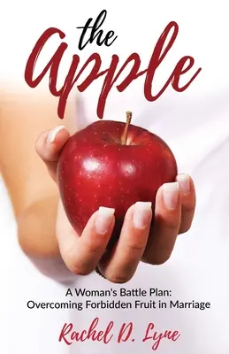 La pomme : Le plan de bataille d'une femme : Vaincre les fruits défendus dans le mariage - The Apple: A Woman's Battle Plan: Overcoming Forbidden Fruit in Marriage