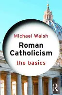 Le catholicisme romain : L'essentiel - Roman Catholicism: The Basics