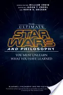 Le nec plus ultra de la guerre des étoiles et de la philosophie : Vous devez désapprendre ce que vous avez appris - The Ultimate Star Wars and Philosophy: You Must Unlearn What You Have Learned