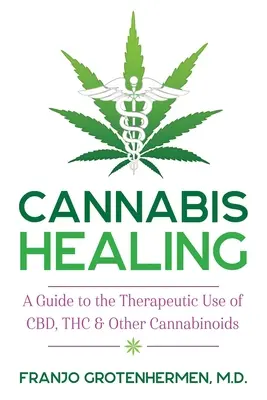 Cannabis Healing : Un guide pour l'utilisation thérapeutique du Cbd, du Thc et d'autres cannabinoïdes - Cannabis Healing: A Guide to the Therapeutic Use of Cbd, Thc, and Other Cannabinoids