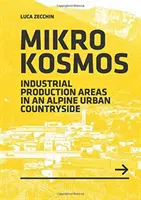 Mikrokosmos - Zones de production industrielle dans un paysage urbain alpin - Mikrokosmos - Industrial production Areas in an Alpine Urban Countryside