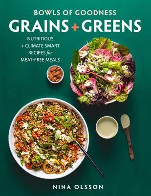 Des bols de bonté : Grains + Greens : Recettes nutritives et intelligentes sur le plan climatique pour des repas sans viande - Bowls of Goodness: Grains + Greens: Nutritious + Climate Smart Recipes for Meat-Free Meals