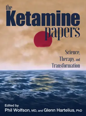 The Ketamine Papers : Science, thérapie et transformation - The Ketamine Papers: Science, Therapy, and Transformation